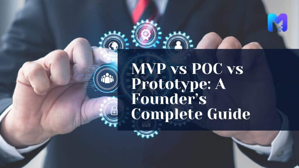 MVP vs POC vs Prototype: A Founder’s Complete Guide