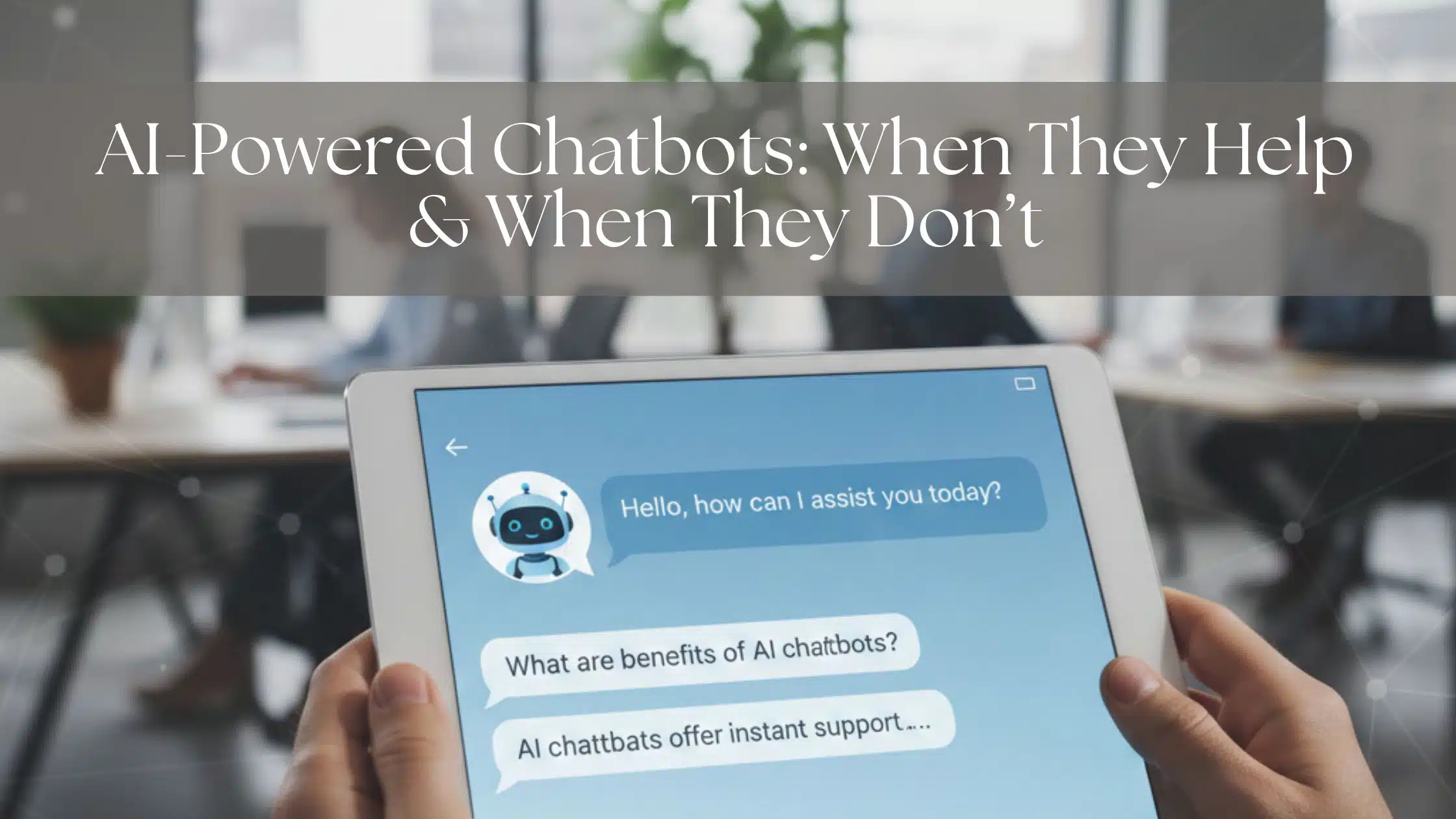 AI-Powered Chatbots: When They Help & When They Don’t